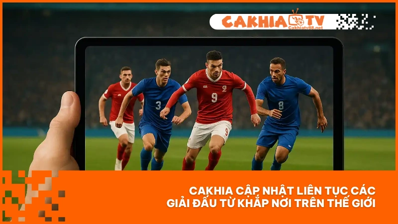 Cakhia cập nhật liên tục các giải đấu từ khắp nơi trên thế giới